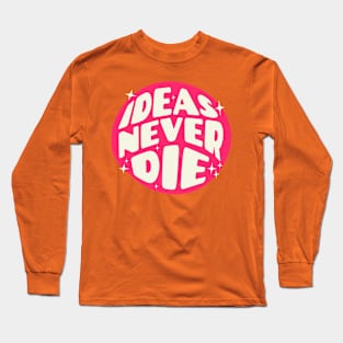 Ideas Never Die Long Sleeve T-Shirt